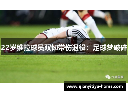 22岁维拉球员双韧带伤退役：足球梦破碎