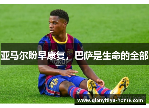 亚马尔盼早康复，巴萨是生命的全部