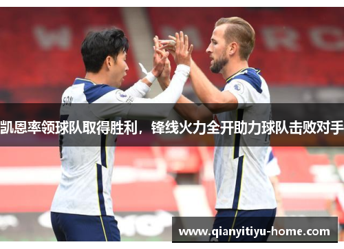 凯恩率领球队取得胜利,锋线火力全开助力球队击败对手 凯恩率领球队取得胜利,锋线火力全开助力球队击败对手
