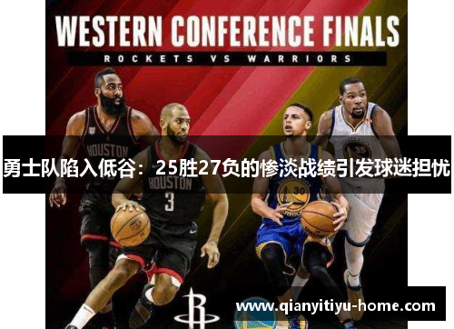 勇士队陷入低谷:25胜27负的惨淡战绩引发球迷担忧 勇士队陷入低谷:25胜27负的惨淡战绩引发球迷担忧