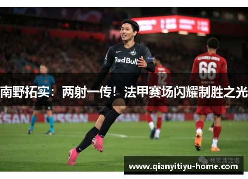 南野拓实：两射一传！法甲赛场闪耀制胜之光