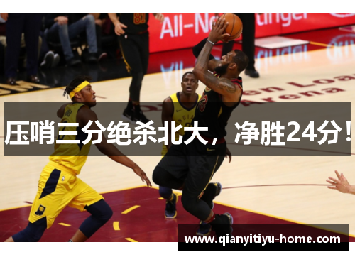 压哨三分绝杀北大，净胜24分！