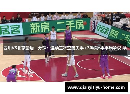 四川VS北京最后一分钟：连续三次空篮失手+30秒握手平局争议 续