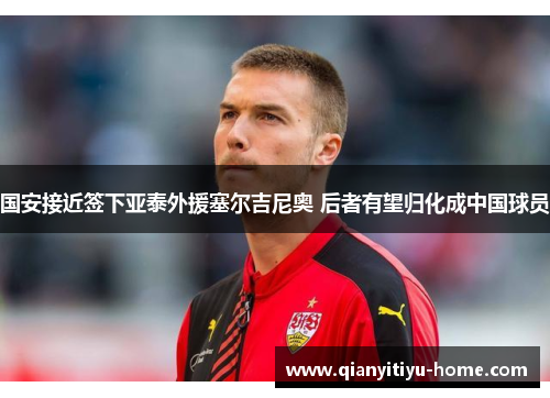 国安接近签下亚泰外援塞尔吉尼奥 后者有望归化成中国球员 国安接近签下亚泰外援塞尔吉尼奥 后者有望归化成中国球员