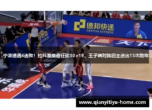 宁波遭遇4连败!拉科塞维奇狂砍30+19,王子瑞对阵旧主送出13次助攻 宁波遭遇4连败!拉科塞维奇狂砍30+19,王子瑞对阵旧主送出13次助攻