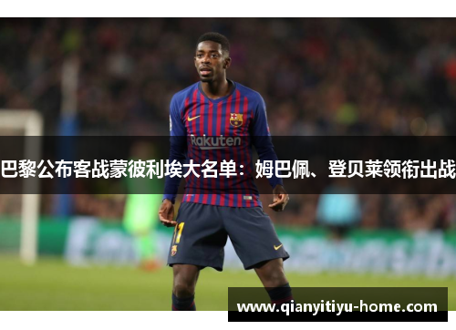 巴黎公布客战蒙彼利埃大名单:姆巴佩、登贝莱领衔出战 巴黎公布客战蒙彼利埃大名单:姆巴佩、登贝莱领衔出战