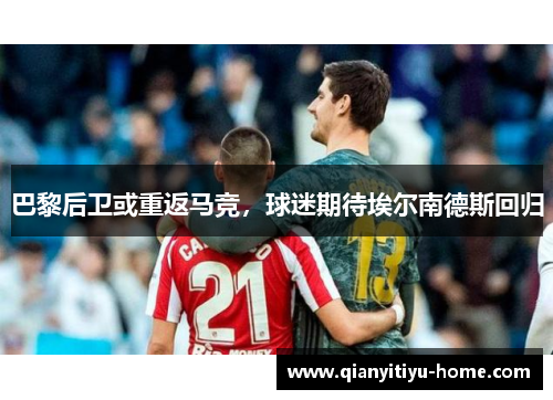 巴黎后卫或重返马竞，球迷期待埃尔南德斯回归