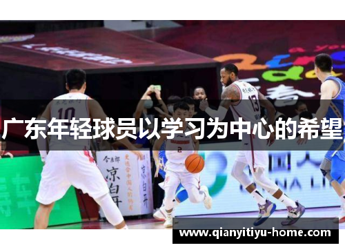 广东年轻球员以学习为中心的希望 广东年轻球员以学习为中心的希望