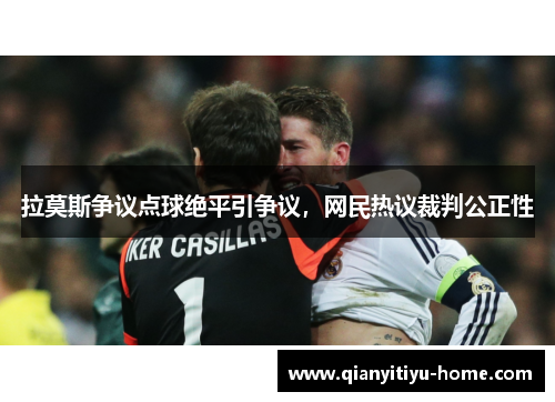 拉莫斯争议点球绝平引争议，网民热议裁判公正性